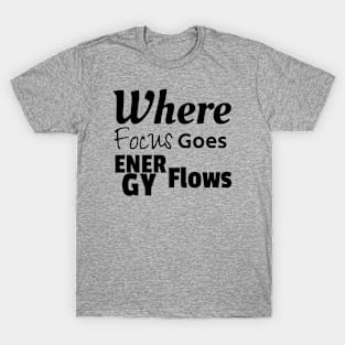 Where Focus Goes Energy Flows T-Shirt